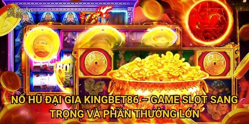 Nổ hũ Đại Gia Kingbet86 – Game slot sang trọng và phần thưởng lớn