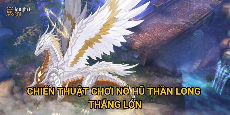 Chiến thuật chơi Nổ hũ Thần Long thắng lớn