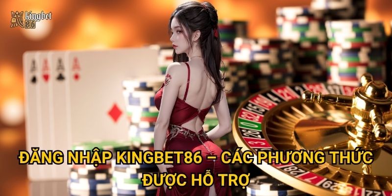 Đăng nhập Kingbet86 có dễ dàng và an toàn như lời đồn? 1 Đăng nhập Kingbet86 – Các phương thức được hỗ trợ