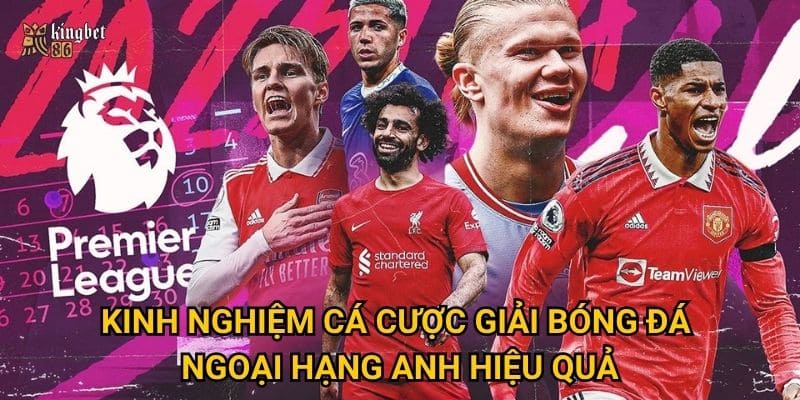 Giải bóng đá Ngoại Hạng Anh Kingbet86 có gì hấp dẫn cho bet thủ? 3 Kinh nghiệm cá cược giải bóng đá Ngoại Hạng Anh hiệu quả