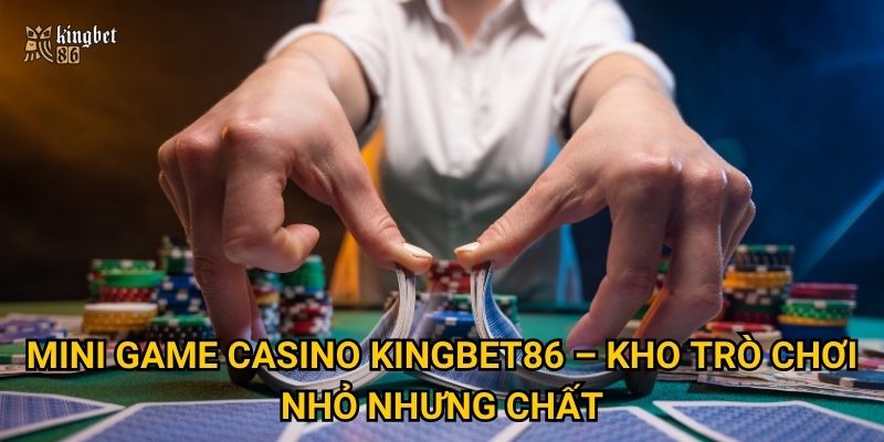 Mini game casino Kingbet86 – Kho trò chơi nhỏ nhưng chất