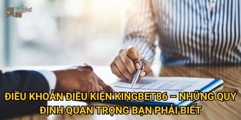 Điều khoản điều kiện Kingbet86 có gì cần lưu ý cho người chơi mới? 1 Điều khoản điều kiện Kingbet86 – Những quy định quan trọng bạn phải biết