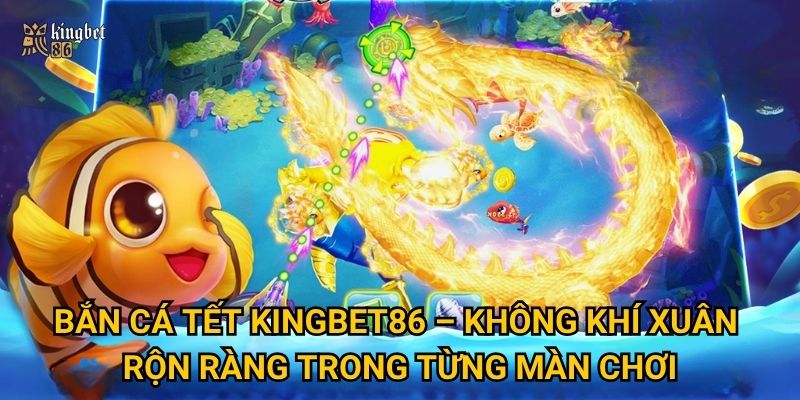 Bắn cá Tết Kingbet86 có mang lại may mắn và thưởng lớn dịp đầu năm? 2 Bắn cá Tết Kingbet86 – Không khí xuân rộn ràng trong từng màn chơi