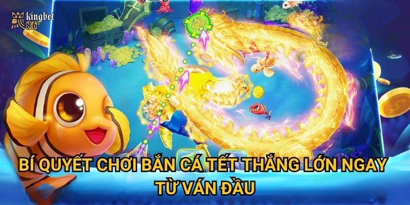 Bắn cá Tết Kingbet86 có mang lại may mắn và thưởng lớn dịp đầu năm? 3 Bí quyết chơi Bắn cá Tết thắng lớn ngay từ ván đầu