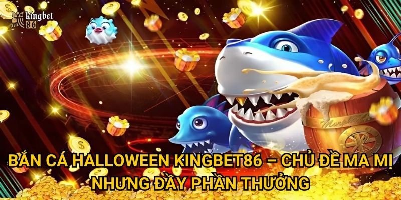 Bắn cá Halloween Kingbet86 – Chủ đề ma mị nhưng đầy phần thưởng