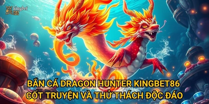 Bắn cá Dragon Hunter Kingbet86 có kịch tính như săn rồng thật không? 2 Bắn cá Dragon Hunter Kingbet86 – Cốt truyện và thử thách độc đáo